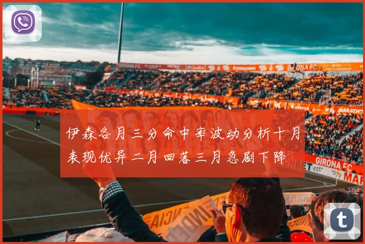 伊森各月三分命中率波动分析十月表现优异二月回落三月急剧下降